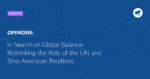 Read more about the article In Search of Global Balance: Rethinking the Role of the UN and Sino-American Relations