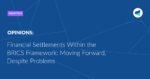 Read more about the article Financial Settlements Within the BRICS Framework: Moving Forward, Despite Problems