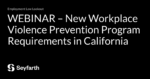 Read more about the article WEBINAR – New Workplace Violence Prevention Program Requirements in California