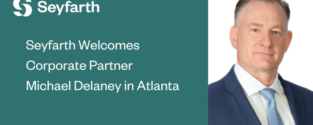 Seyfarth Bolsters Corporate Department with Addition of Michael Delaney in Atlanta