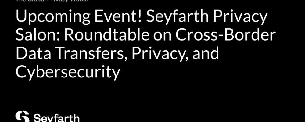 Upcoming Event! Seyfarth Privacy Salon: Roundtable on Cross-Border Data Transfers, Privacy, and Cybersecurity