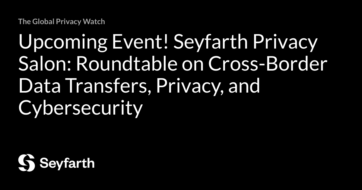 You are currently viewing Upcoming Event! Seyfarth Privacy Salon: Roundtable on Cross-Border Data Transfers, Privacy, and Cybersecurity