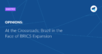 Read more about the article At the Crossroads: Brazil in the Face of BRICS Expansion