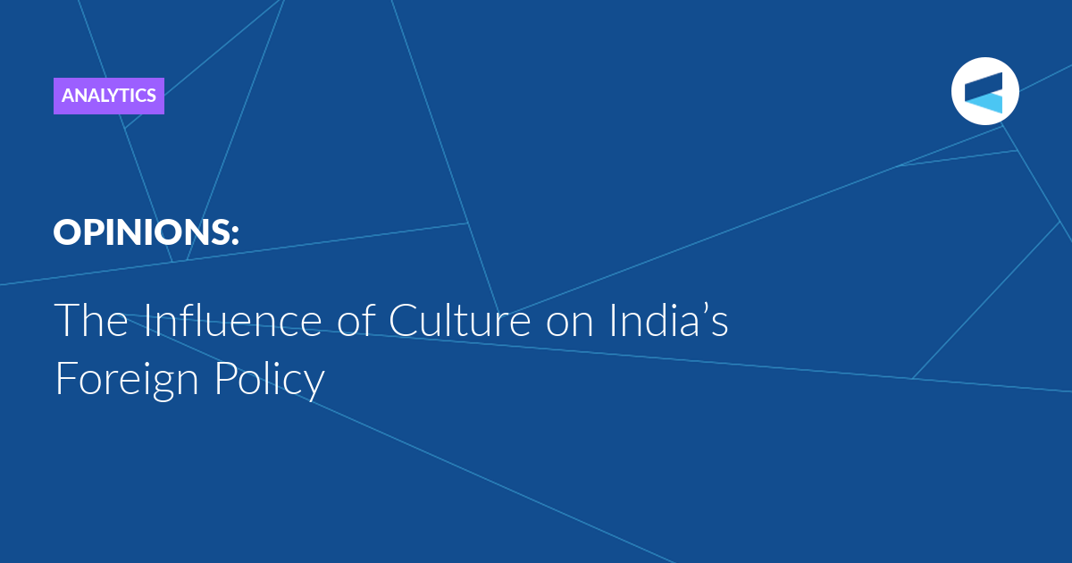 You are currently viewing The Influence of Culture on India’s Foreign Policy