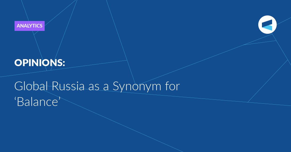 Read more about the article Global Russia as a Synonym for ‘Balance’