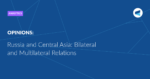 Read more about the article Russia and Central Asia: Bilateral and Multilateral Relations