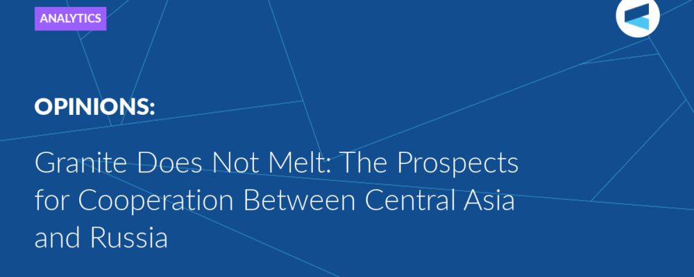 Granite Does Not Melt: The Prospects for Cooperation Between Central Asia and Russia