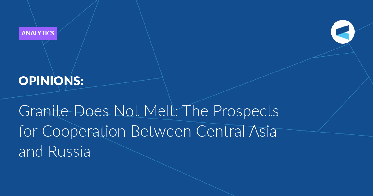 You are currently viewing Granite Does Not Melt: The Prospects for Cooperation Between Central Asia and Russia