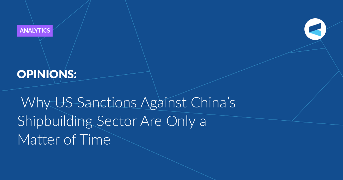 You are currently viewing Why US Sanctions Against China’s Shipbuilding Sector Are Only a Matter of Time