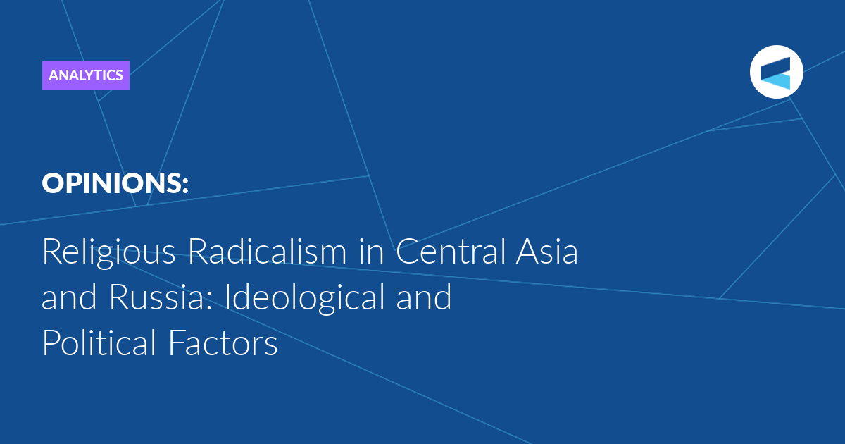 Read more about the article Religious Radicalism in Central Asia and Russia: Ideological and Political Factors