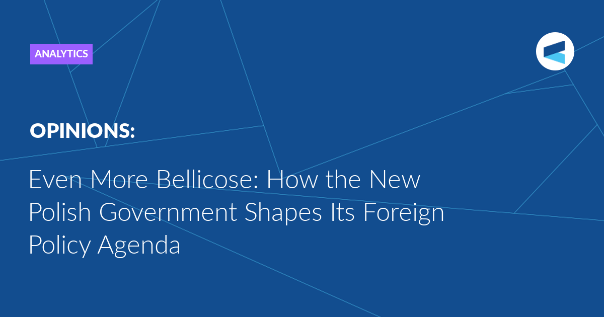 Read more about the article Even More Bellicose: How the New Polish Government Shapes Its Foreign Policy Agenda