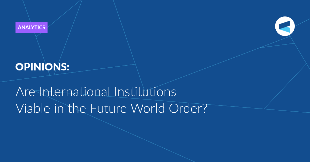 You are currently viewing Are International Institutions Viable in the Future World Order?