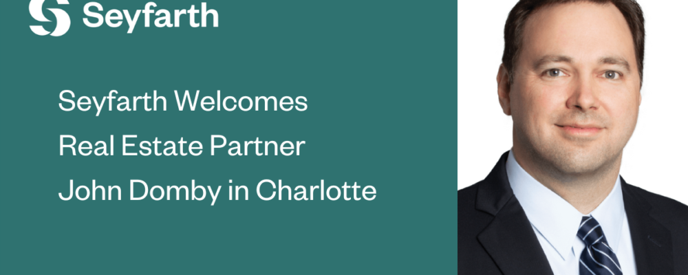 Seyfarth Continues Strategic Growth in Real Estate with Addition of Partner John Domby in Charlotte