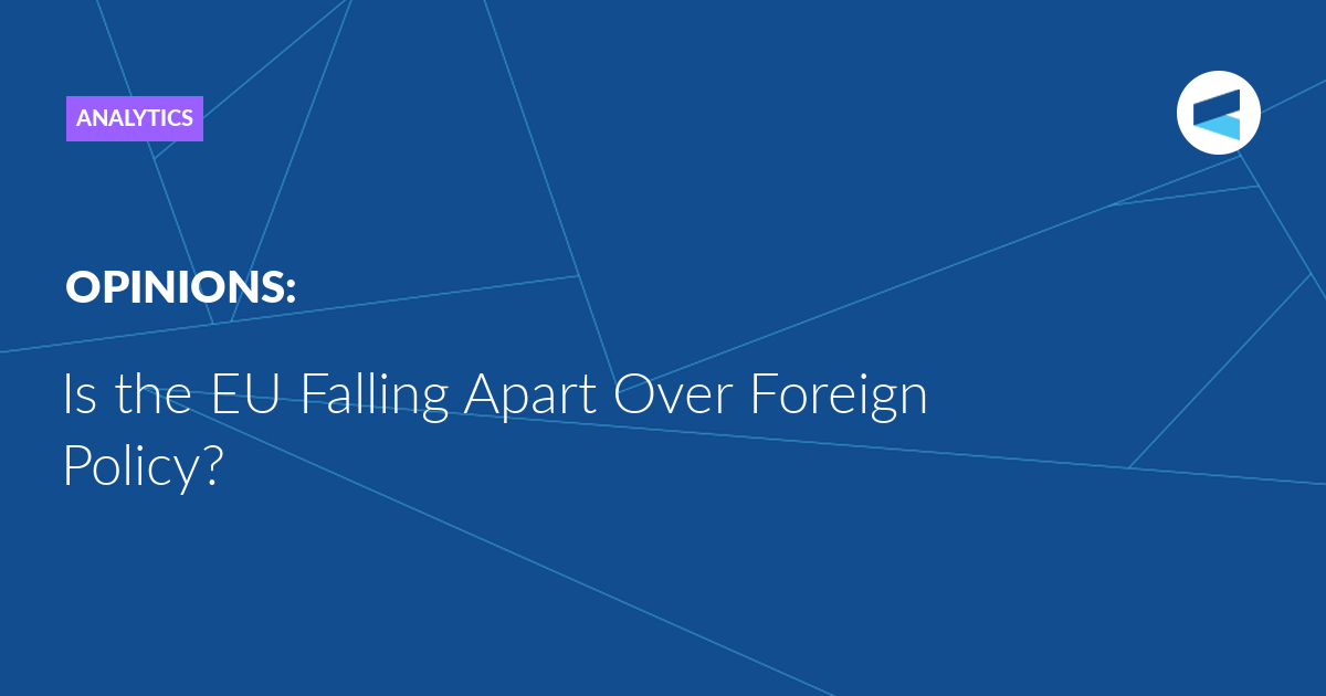 You are currently viewing Is the EU Falling Apart Over Foreign Policy?