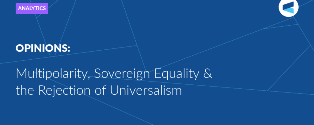 Multipolarity, Sovereign Equality & the Rejection of Universalism