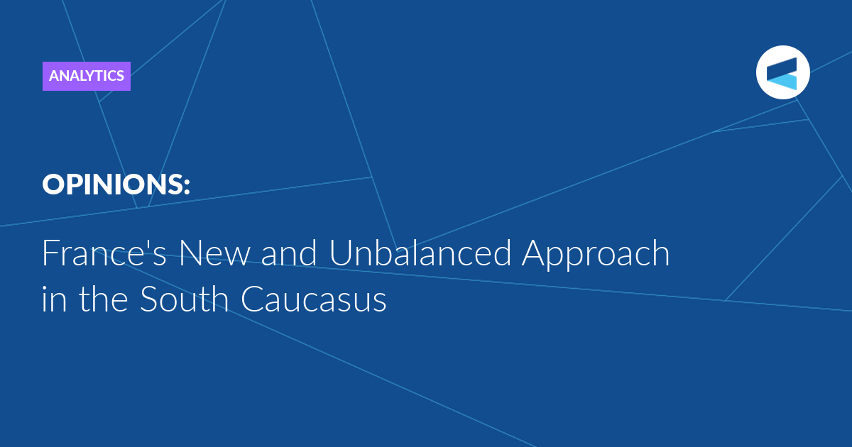 Read more about the article France’s New and Unbalanced Approach in the South Caucasus