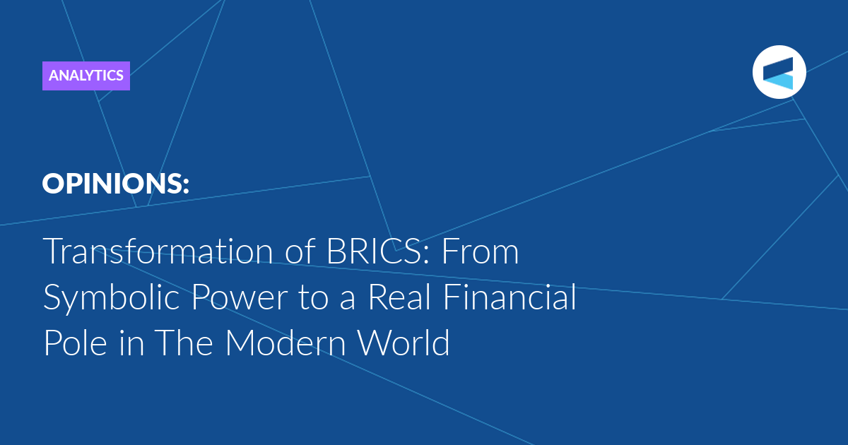 You are currently viewing Transformation of BRICS: From Symbolic Power to a Real Financial Pole in The Modern World