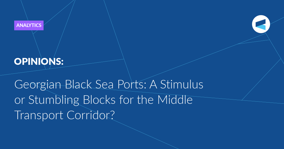 Read more about the article Georgian Black Sea Ports: A Stimulus or Stumbling Blocks for the Middle Transport Corridor?