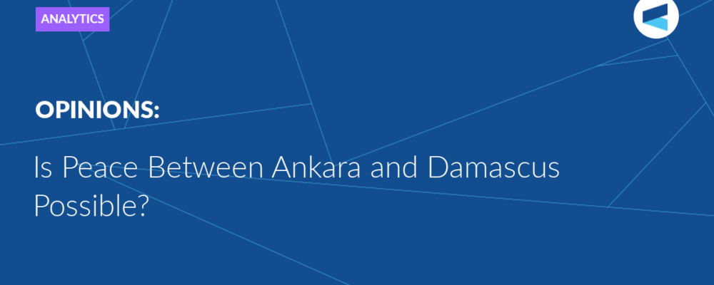 Is Peace Between Ankara and Damascus Possible?