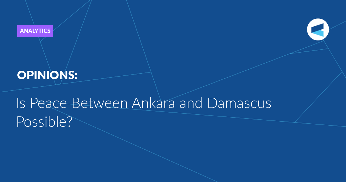 Read more about the article Is Peace Between Ankara and Damascus Possible?