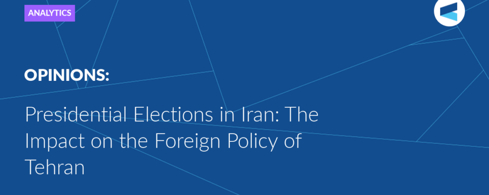 Presidential Elections in Iran: The Impact on the Foreign Policy of Tehran