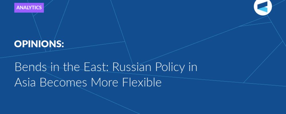 Bends in the East: Russian Policy in Asia Becomes More Flexible