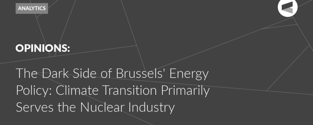 The Dark Side of Brussels’ Energy Policy: Climate Transition Primarily Serves the Nuclear Industry