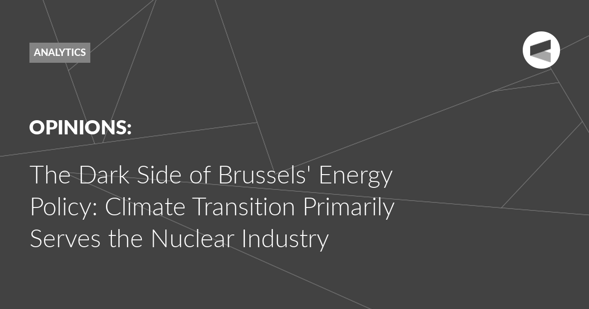 Read more about the article The Dark Side of Brussels’ Energy Policy: Climate Transition Primarily Serves the Nuclear Industry