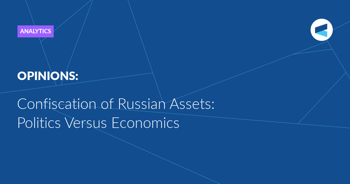 Read more about the article Confiscation of Russian Assets: Politics Versus Economics