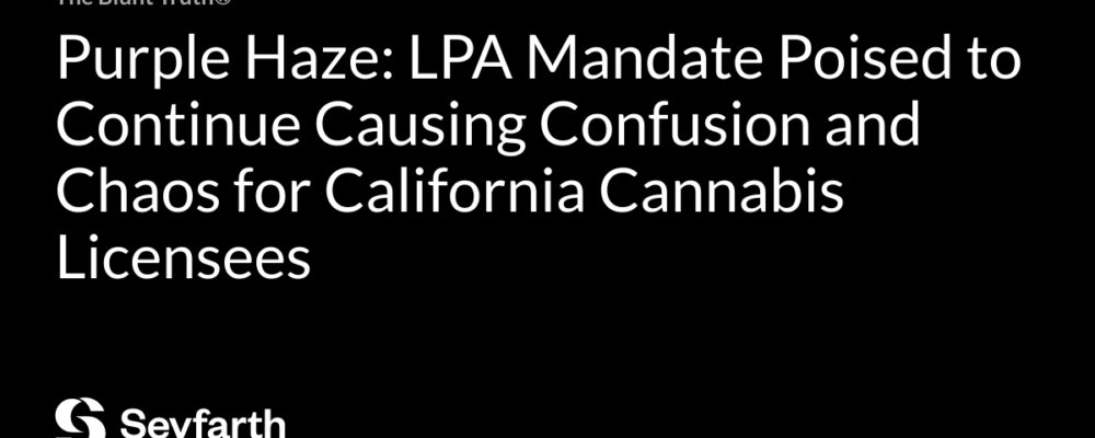 Purple Haze: LPA Mandate Poised to Continue Causing Confusion and Chaos for California Cannabis Licensees