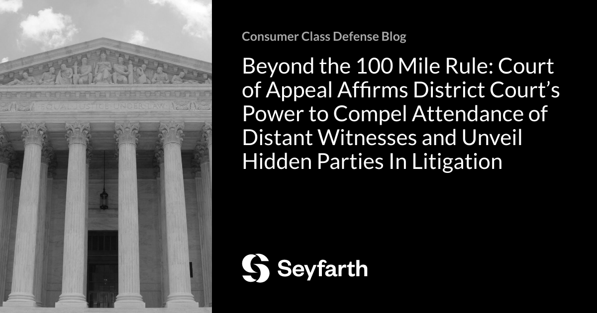 Read more about the article Beyond the 100 Mile Rule: Court of Appeal Affirms District Court’s Power to Compel Attendance of Distant Witnesses and Unveil Hidden Parties In Litigation