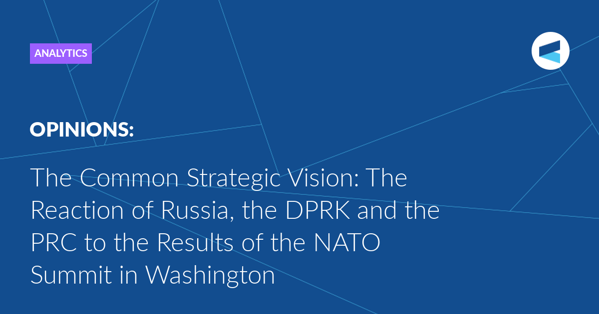 You are currently viewing The Common Strategic Vision: The Reaction of Russia, the DPRK and the PRC to the Results of the NATO Summit in Washington