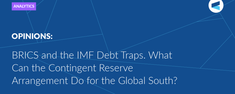 BRICS and the IMF Debt Traps. What Can the Contingent Reserve Arrangement Do for the Global South?