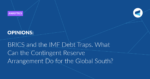 Read more about the article BRICS and the IMF Debt Traps. What Can the Contingent Reserve Arrangement Do for the Global South?