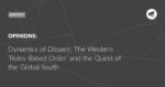 Read more about the article Dynamics of Dissent: The Western ‘Rules-Based Order’ and the Quest of the Global South