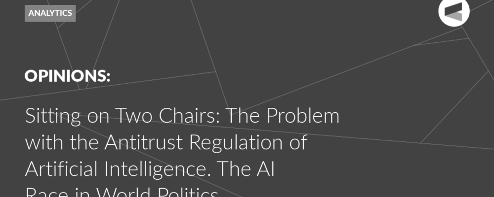 Sitting on Two Chairs: The Problem with the Antitrust Regulation of Artificial Intelligence. The AI ​​Race in World Politics