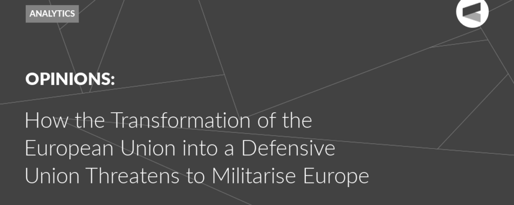 How the Transformation of the European Union into a Defensive Union Threatens to Militarise Europe