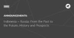 Read more about the article Indonesia – Russia: From the Past to the Future, History and Prospects