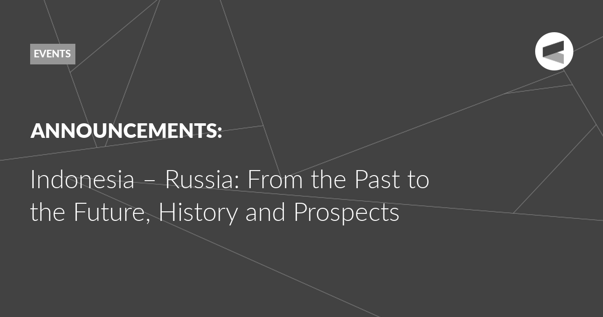 Read more about the article Indonesia – Russia: From the Past to the Future, History and Prospects