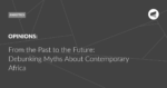 Read more about the article From the Past to the Future: Debunking Myths About Contemporary Africa