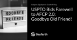 Read more about the article USPTO Bids Farewell to AFCP 2.0: Goodbye Old Friend!