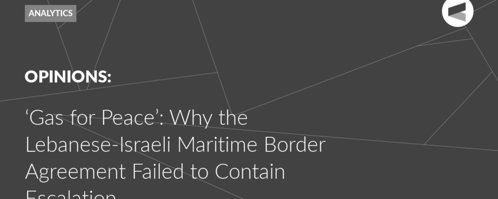 ‘Gas for Peace’: Why the Lebanese-Israeli Maritime Border Agreement Failed to Contain Escalation