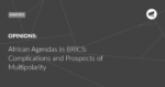 Read more about the article African Agendas in BRICS: Complications and Prospects of Multipolarity