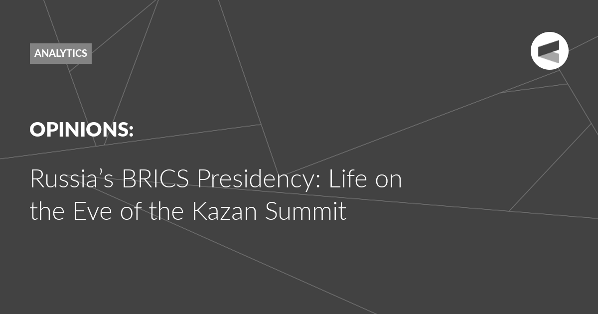 Read more about the article Russia’s BRICS Presidency: Life on the Eve of the Kazan Summit