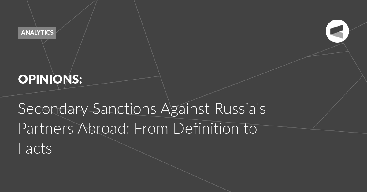 You are currently viewing Secondary Sanctions Against Russia’s Partners Abroad: From Definition to Facts