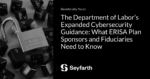 Read more about the article The Department of Labor’s Expanded Cybersecurity Guidance: What ERISA Plan Sponsors and Fiduciaries Need to Know