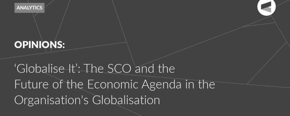 ‘Globalise It’: The SCO and the Future of the Economic Agenda in the Organisation’s Globalisation