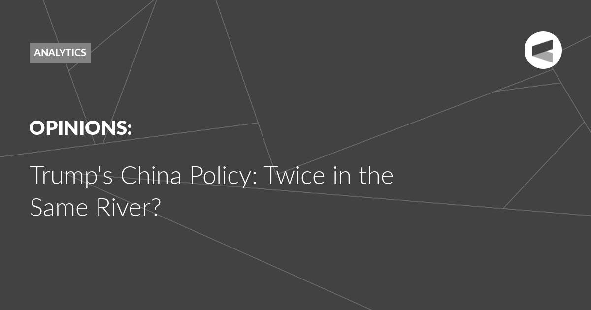 Read more about the article Trump’s China Policy: Twice in the Same River?