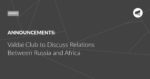 Read more about the article Valdai Club to Discuss Relations Between Russia and Africa