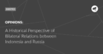 Read more about the article A Historical Perspective of Bilateral Relations between Indonesia and Russia